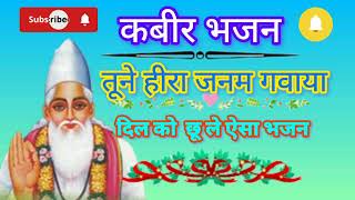 कबीर भजन||दिल को छू ले ऐसा भजन||तूने हीरा जनम गवाया भजन बिन बाबरे||toone heera janm gavaaya