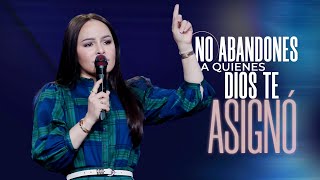 NO ABANDONES A QUIENES DIOS TE ASIGNÓ - Pastora Yesenia Then