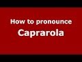 How to pronounce Caprarola (Italian/Italy) - PronounceNames.com