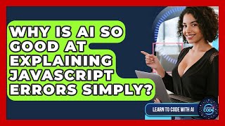 Why Is AI So Good At Explaining JavaScript Errors Simply? - Learning To Code With AI