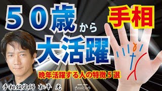 【手相】50歳から大活躍する5つの手相 大器晩成 晩年運良い 50代成功する人の特徴 生命線 運命線 魚紋 神秘十字【日本一の手相占い師】開運・スピリチュアル・茨城県つくば市 松平 光