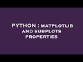 PYTHON : matplotlib and subplots properties