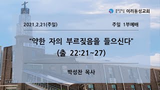 [이리동성교회] 2021.2.21. 주일 1부예배 ｜ 약한 자의 부르짖음을 들으신다 (출 22:21~27)