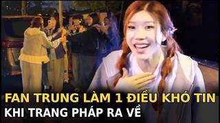Fan Trung làm 1 điều khó tin khi Trang Pháp ra về