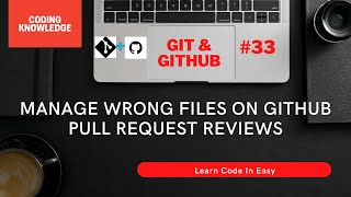 Manage Wrong Files On GitHub Using Pull Request Reviews and Git Bash @CodingKnowledge