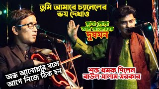 তুমি আমারে চ্যানেলের ভয় দেখাও : শক্ত ধমক দিলেন বাউল সালাম সরকার । আনোয়ার বলে আগে নিজে ঠিক হন