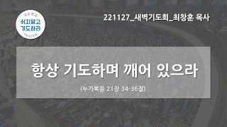 [한빛감리교회] 221127_새벽기도회_항상 기도하며 깨어 있으라_누가복음 21장 34-36절_최창훈 목사