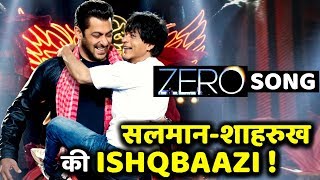 Salman Khan -Shahrukh Khan ISHQBAAZI Song In Zero Will Make Fans Go Crazy!