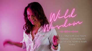 Unlock the Magic of Your North & South Nodes | Wild Wisdom Episode 2: Your Soul’s Roadmap 🎙️🔥✨
