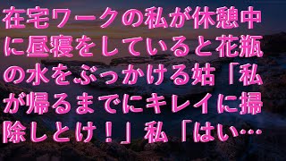 【感動する話】 在宅ワークの私が休憩中に昼寝をしていると花瓶の水をぶっかける姑「私が帰るまでにキレイに掃除しとけ！」私「はい…片付けておきます」→家を売り払い掃除した結果