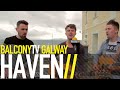 HAVEN - HOME IS WHERE THE HEART IS (BalconyTV)