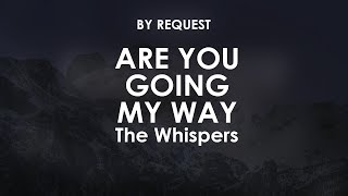 Are You Going My Way | The Whispers