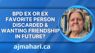 BPD Ex or Ex Favorite Person Discarded | Wanting Friendship in future? Codependent Avoidance of Now