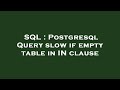 SQL : Postgresql Query slow if empty table in IN clause