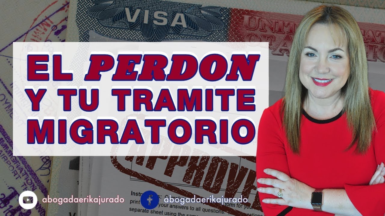 EL PERDON Y TU TRAMITE MIGRATORIO -Abogada De Inmigración Erika Jurado ...