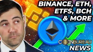 Crypto News: Bullish ETH Updates, ETFs, Binance, BCH \u0026 More!