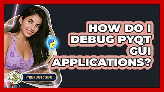 How Do I Debug PyQt GUI Applications? - Python Code School