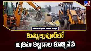 Hyderabad : కుత్బుల్లాపూర్ లో అక్రమ కట్టడాల కూల్చివేత - TV9