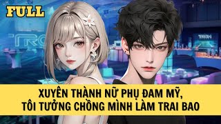 [FULL REVIEW] XUYÊN THÀNH NỮ PHỤ ĐAM MỸ, TÔI TƯỞNG CHỒNG MÌNH LÀM TRAI BAO