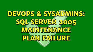 DevOps & SysAdmins: SQL Server 2005 Maintenance Plan Failure (3 Solutions!!)