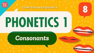 Phonetics - Consonants: Crash Course Linguistics #8