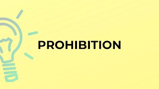 What is the meaning of the word PROHIBITION?