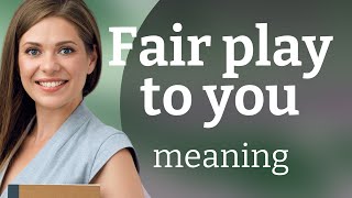 Understanding the Phrase "Fair Play to You": A Guide to British Slang