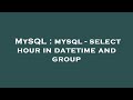 MySQL : mysql - select hour in datetime and group