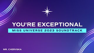 YOU'RE EXCEPTIONAL | Miss Universe 2023 Soundtrack