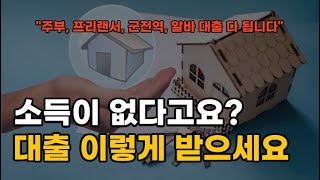 2023년 무소득도 이렇게 대출 다 나옵니다 소득없을 때 이렇게 준비하세요