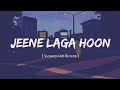 Jeene Laga Hoon - Lofi (Slowed + Reverb ) | Atif Aslam , Shreya Ghosal | Trending lofi songs