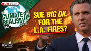 Suing Big Oil for LA Fires is All Wet - The Climate Realism Show #143