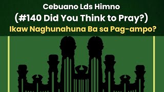 Cebuano LDS Himno #140 Did You Think to Pray?