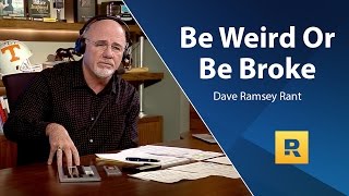Be Weird Or Be Broke! - Dave Ramsey Rant