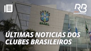 Giro das principais notícias dos clubes brasileiros nesta quarta-feira | Esporte em Debate