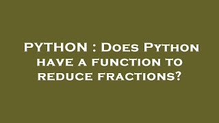 PYTHON : Does Python have a function to reduce fractions?