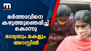 ഭർത്താവിനെ കഴുത്തുഞെരിച്ച് കൊന്ന ഭാര്യയും മകളും കൊച്ചിയിൽ അറസ്റ്റിൽ | Mathrubhumi News