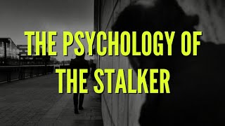 The Psychology of The Stalker - Why Do People Stalk?