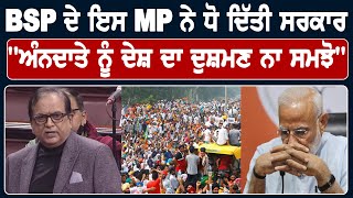 BSP ਦੇ ਇਸ MP ਨੇ ਧੋ ਦਿੱਤੀ ਸਰਕਾਰ। ਕਿਹਾ, ਅੰਨਦਾਤੇ ਨੂੰ ਦੇਸ਼ ਦਾ ਦੁਸ਼ਮਣ ਨਾ ਸਮਝੋ।