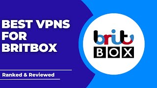 Best VPNs for BritBox - Ranked & Reviewed for 2023