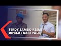 Dinilai Lakukan Tindakan Tercela, Ferdy Sambo Resmi Dipecat dari Polri