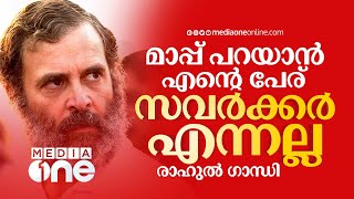 'മാപ്പ് പറയാൻ എന്റെ പേര് സവർക്കർ എന്നല്ല, ഗാന്ധി എന്നാണ്‌'