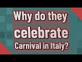 Why do they celebrate Carnival in Italy?