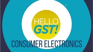 Will GST Help Make Consumer Electronics Cheaper?