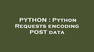 PYTHON : Python Requests encoding POST data