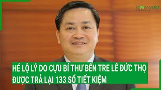 Hé lộ lý do cựu Bí thư Bến Tre Lê Đức Thọ được trả lại 133 sổ tiết kiệm