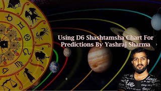 Using D6 Shashtamsha chart for Predictions