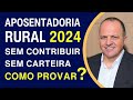 APOSENTADORIA RURAL SEM NUNCA TER CONTRIBUÍDO PARA O INSS | COMO PROVAR TRABALHO RURAL EM 2024