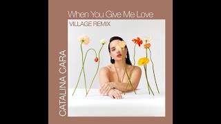 Catalina Cara - When You Give Me Love | Village Remix