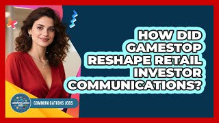 How Did GameStop Reshape Retail Investor Communications? - Communications Jobs